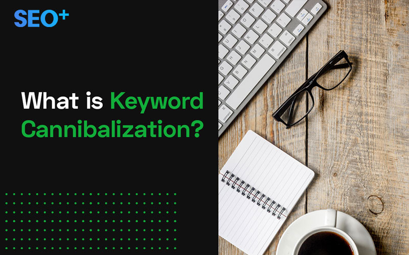 Keyword cannibalization là gì?