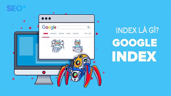 Google Index là gì? 9 Cách index Google mới nhất cho SEOer