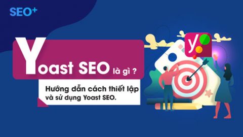 Yoast SEO là gì? Hướng dẫn cách sử dụng Yoast SEO từ A-Z