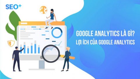 Google Analytics là gì? Lợi ích và cách cài đặt Google Analytics