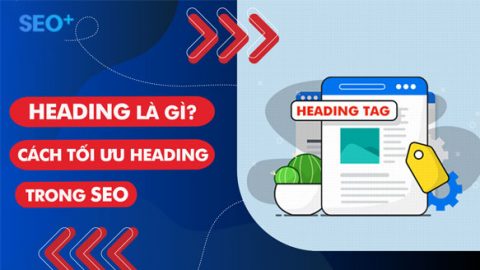 Thẻ heading là gì? Hướng dẫn tối ưu thẻ heading trong SEO